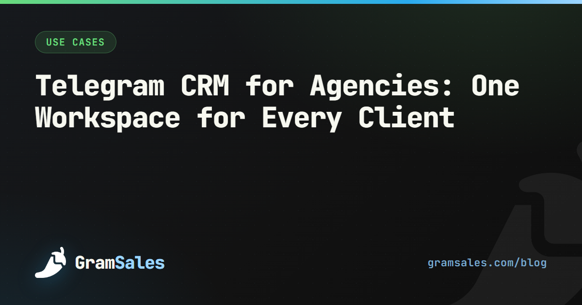 Telegram CRM for Agencies: One Workspace for Every Client — GramSales blog